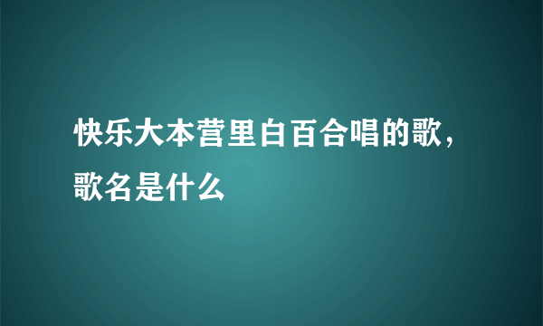 快乐大本营里白百合唱的歌，歌名是什么