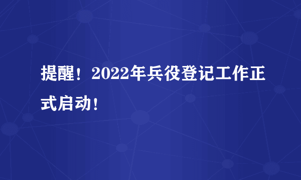 提醒！2022年兵役登记工作正式启动！