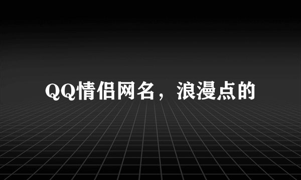 QQ情侣网名，浪漫点的