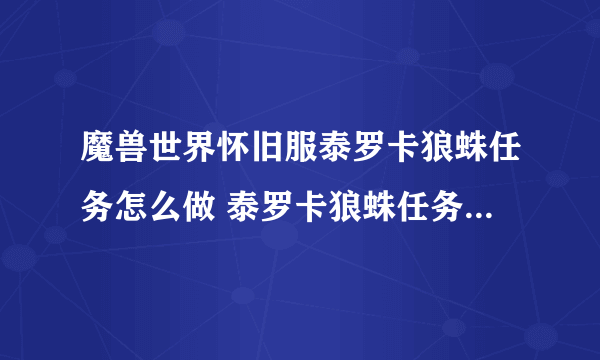 魔兽世界怀旧服泰罗卡狼蛛任务怎么做 泰罗卡狼蛛任务完成攻略