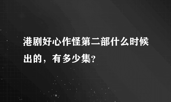 港剧好心作怪第二部什么时候出的，有多少集？