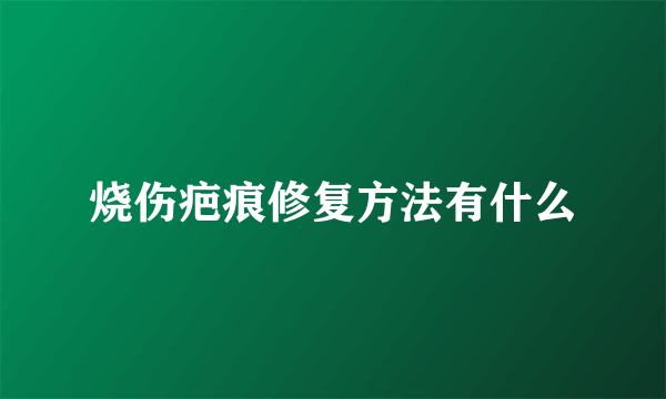 烧伤疤痕修复方法有什么