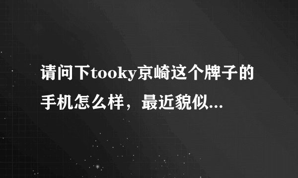 请问下tooky京崎这个牌子的手机怎么样，最近貌似挺火的？是国内的牌子么？