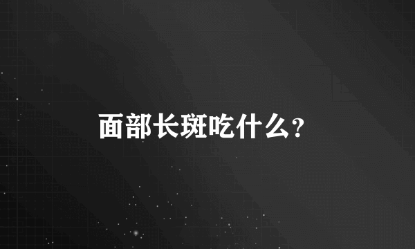 面部长斑吃什么？