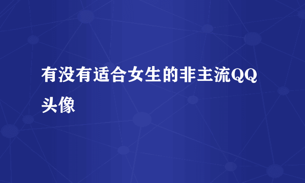 有没有适合女生的非主流QQ头像