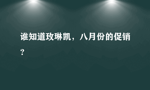 谁知道玫琳凯，八月份的促销？