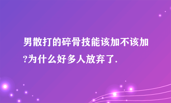 男散打的碎骨技能该加不该加?为什么好多人放弃了.