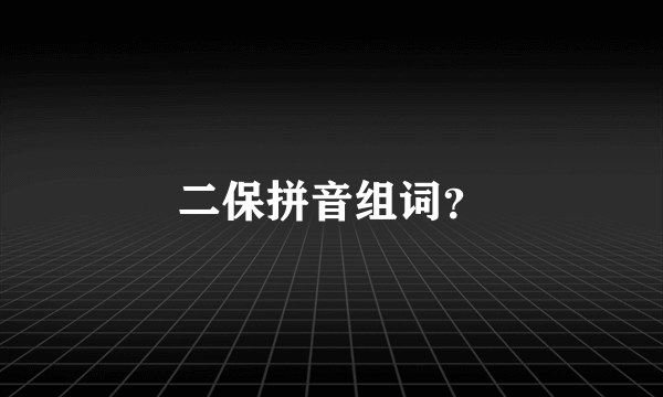 二保拼音组词？