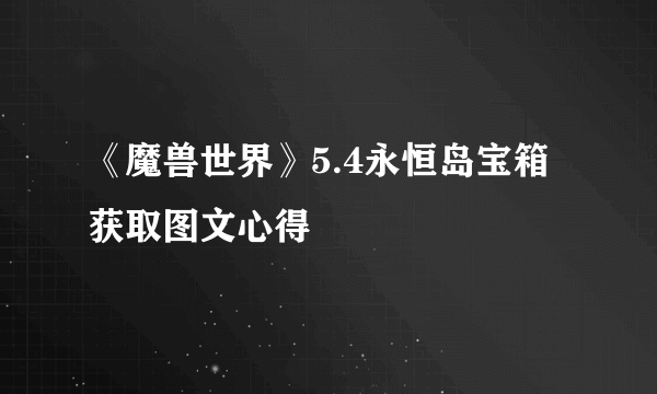 《魔兽世界》5.4永恒岛宝箱获取图文心得