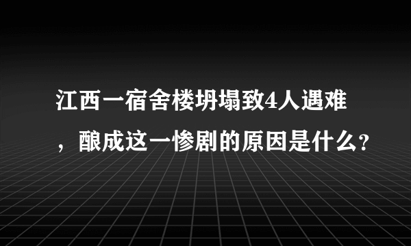 江西一宿舍楼坍塌致4人遇难，酿成这一惨剧的原因是什么？