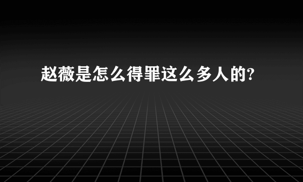 赵薇是怎么得罪这么多人的?