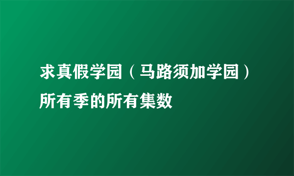 求真假学园（马路须加学园）所有季的所有集数