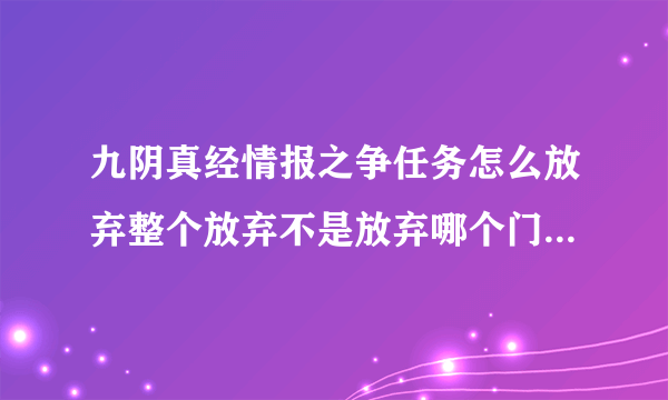 九阴真经情报之争任务怎么放弃整个放弃不是放弃哪个门派的刺探，是整个情报之争放弃重新开始