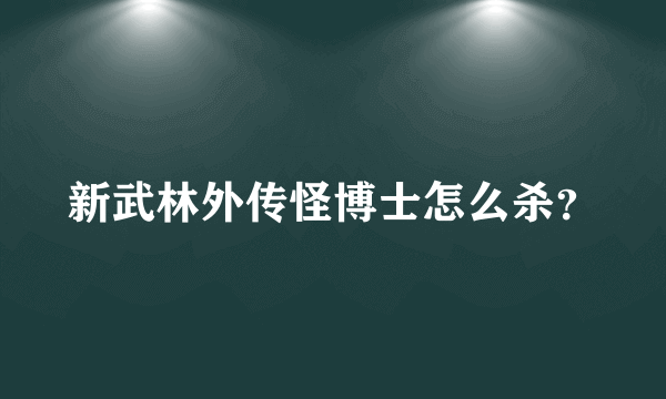 新武林外传怪博士怎么杀？