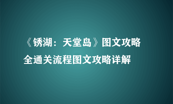 《锈湖：天堂岛》图文攻略 全通关流程图文攻略详解