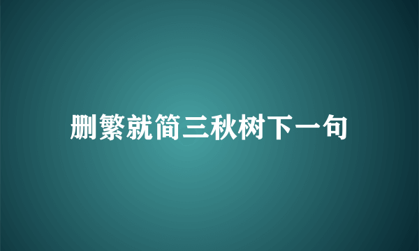 删繁就简三秋树下一句