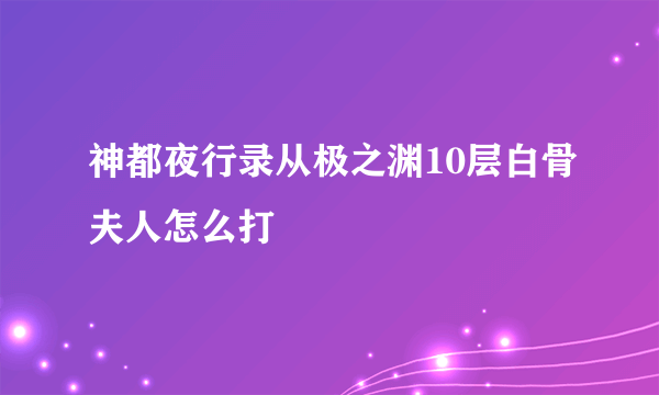 神都夜行录从极之渊10层白骨夫人怎么打