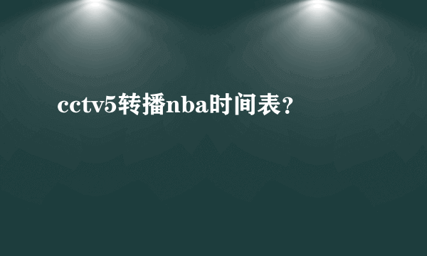 cctv5转播nba时间表？