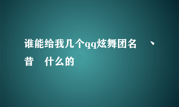 谁能给我几个qq炫舞团名╰丶昔ヽ什么的