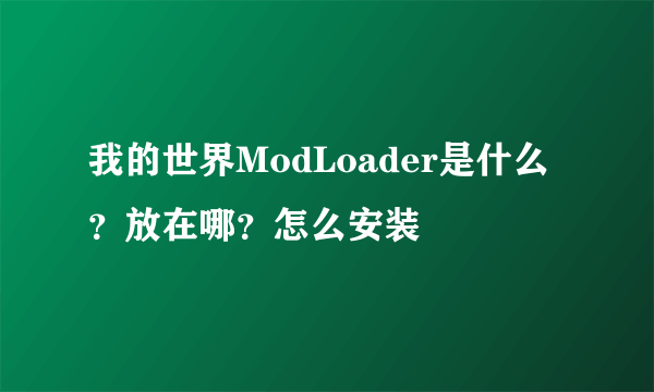 我的世界ModLoader是什么？放在哪？怎么安装