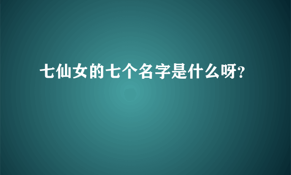 七仙女的七个名字是什么呀？