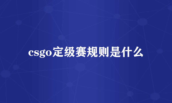 csgo定级赛规则是什么