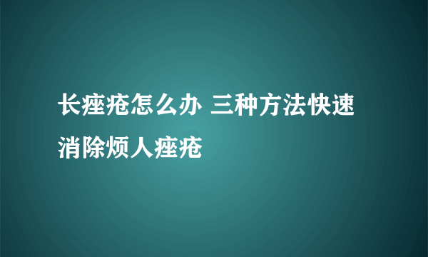 长痤疮怎么办 三种方法快速消除烦人痤疮