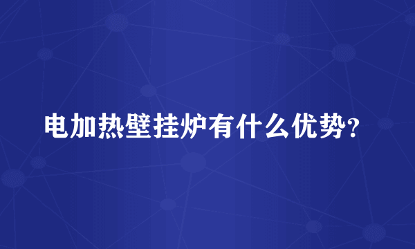 电加热壁挂炉有什么优势？