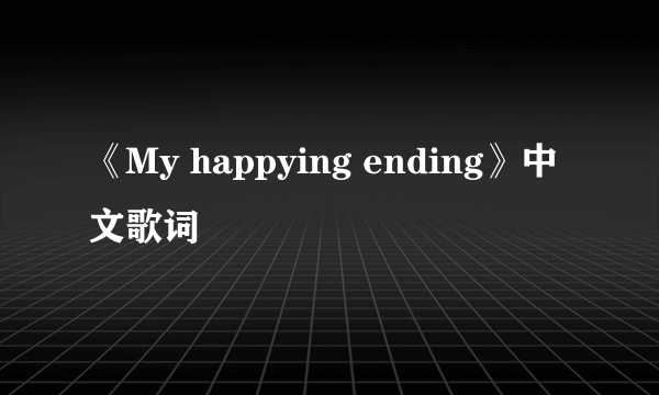 《My happying ending》中文歌词