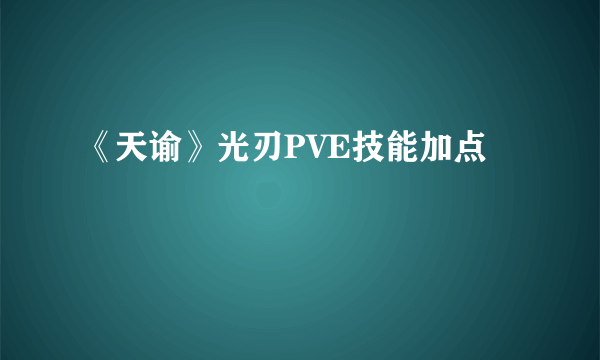 《天谕》光刃PVE技能加点