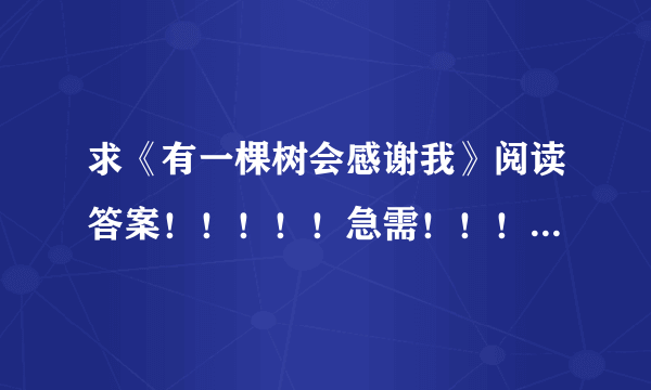 求《有一棵树会感谢我》阅读答案！！！！！急需！！！！！！快！！！！！！