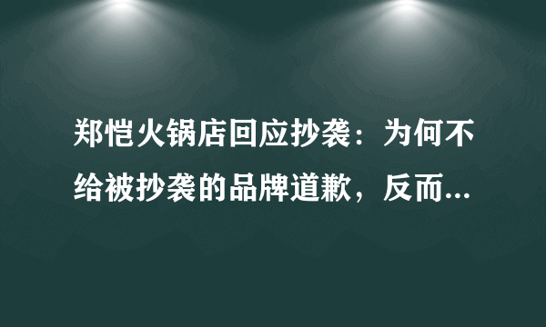 郑恺火锅店回应抄袭：为何不给被抄袭的品牌道歉，反而给老板郑恺道歉？