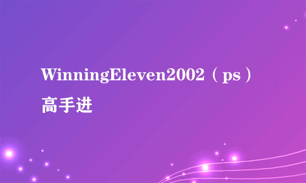 WinningEleven2002（ps）高手进