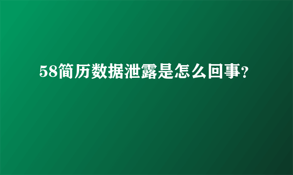 58简历数据泄露是怎么回事？