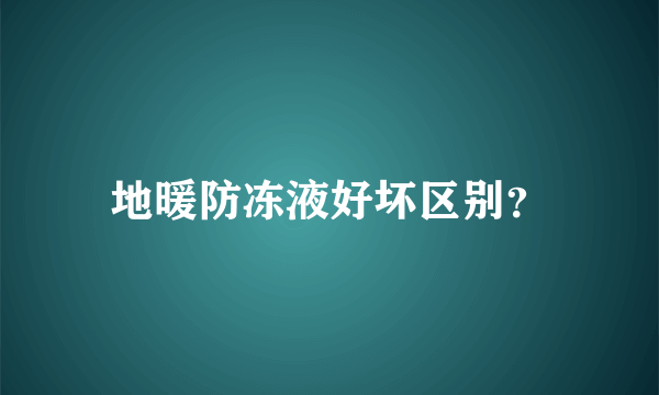 地暖防冻液好坏区别？