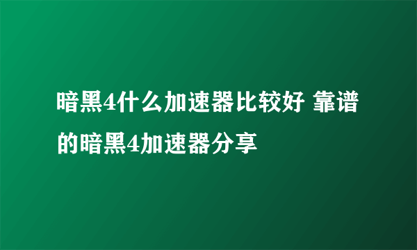 暗黑4什么加速器比较好 靠谱的暗黑4加速器分享