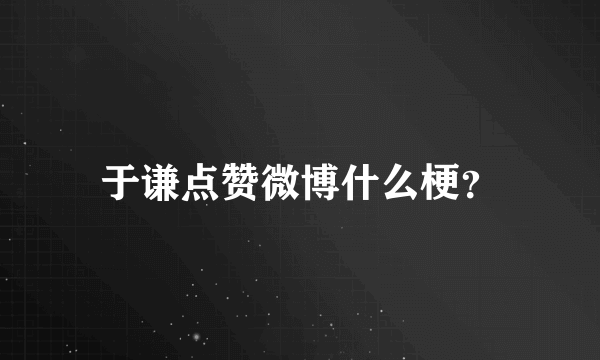 于谦点赞微博什么梗？