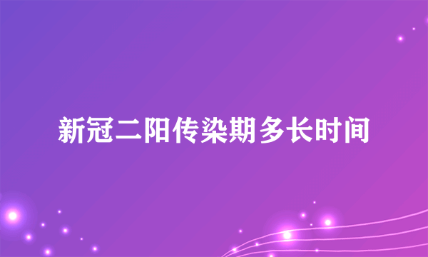 新冠二阳传染期多长时间