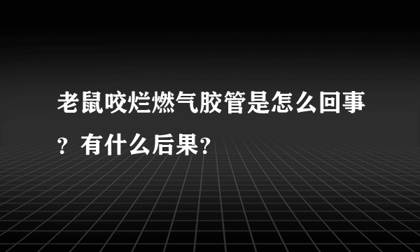 老鼠咬烂燃气胶管是怎么回事？有什么后果？