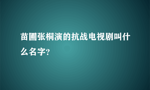 苗圃张桐演的抗战电视剧叫什么名字？