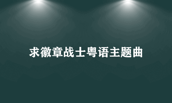 求徽章战士粤语主题曲