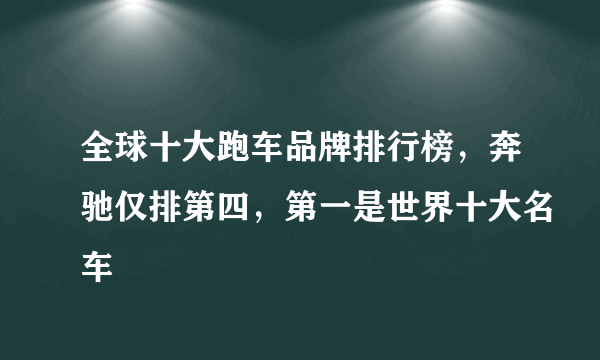 全球十大跑车品牌排行榜，奔驰仅排第四，第一是世界十大名车