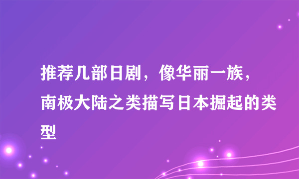 推荐几部日剧，像华丽一族，南极大陆之类描写日本掘起的类型