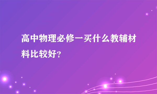 高中物理必修一买什么教辅材料比较好？