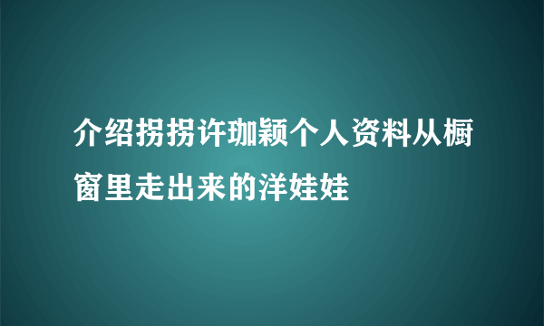 介绍拐拐许珈颖个人资料从橱窗里走出来的洋娃娃