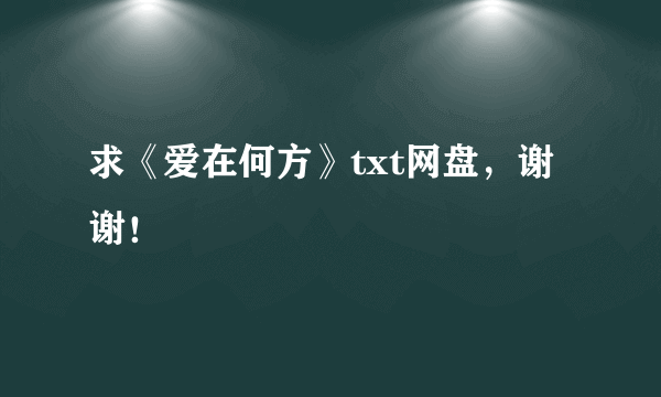 求《爱在何方》txt网盘，谢谢！