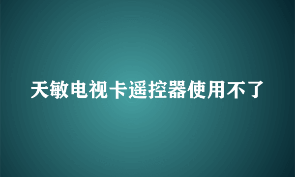 天敏电视卡遥控器使用不了