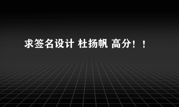 求签名设计 杜扬帆 高分！！