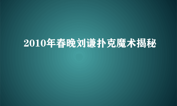 2010年春晚刘谦扑克魔术揭秘