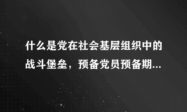 什么是党在社会基层组织中的战斗堡垒，预备党员预备期从什么时间算起？